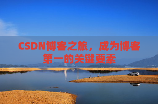 CSDN博客之旅，成为博客第一的关键要素